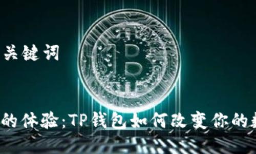 ### 与关键词


从未有过的体验：TP钱包如何改变你的数字生活？