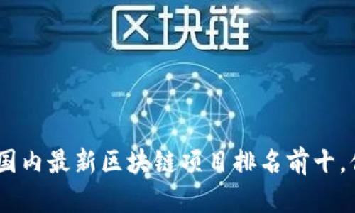 揭晓！2023年国内最新区块链项目排名前十，你准备好了吗？