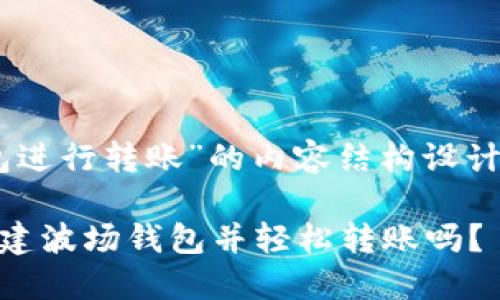 以下是关于“如何使用TP创建波场钱包进行转账”的内容结构设计，包括、相关关键词和详细的内容大纲。

你知道如何在短短几分钟内使用TP创建波场钱包并轻松转账吗？