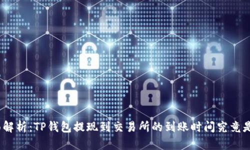 超全面解析：TP钱包提现到交易所的到账时间究竟是多久？