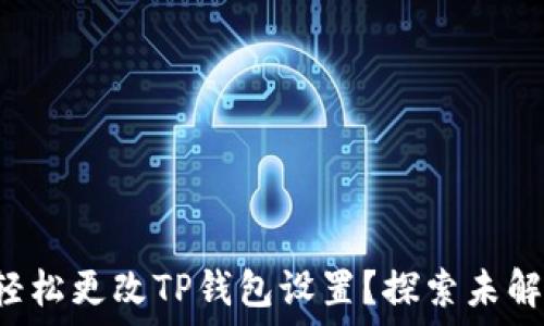   
如何轻松更改TP钱包设置？探索未解之谜！