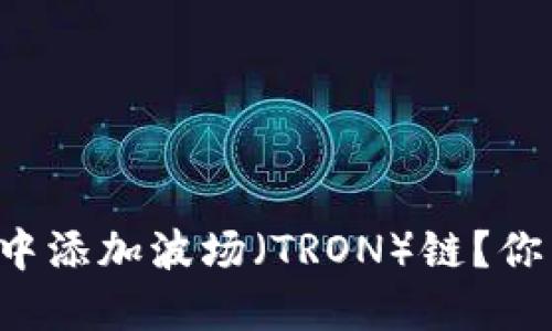 如何在TP钱包中添加波场（TRON）链？你不知道的秘密！