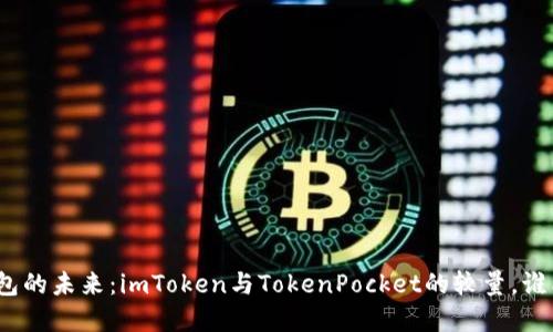 探索数字钱包的未来：imToken与TokenPocket的较量，谁能引领潮流？