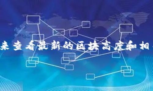 截至2023年10月，以太坊的最新区块高度会不断变化，您可以通过以太坊区块浏览器（如Etherscan）来查看最新的区块高度和相关的区块信息。如果需要更具体的信息，建议您定期查看以太坊官方渠道和相关论坛以获取最新消息。 

如果您有其他问题或需要进一步的帮助，请告诉我！