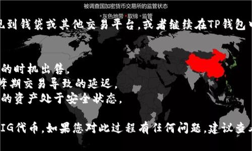 在TP钱包中出售PIG（Pig Finance）代币的步骤如下，供您参考：

### 1. 打开TP钱包
首先，确保您已在手机上安装并打开TP钱包应用。登录您的账户。

### 2. 转到“资产”页面
在主页上，找到并点击“资产”选项。这里可以查看您所有持有的数字资产。

### 3. 找到PIG代币
在资产列表中，向下滑动以查找PIG代币。如果未显示该代币，您可能需要手动添加它。您可以通过代币合约地址进行添加。

### 4. 选择“卖出”选项
找到PIG代币后，点击它进入详细页面。在这里，您会看到“卖出”选项。点击这个选项，将会进入出售流程。

### 5. 输入出售数量
在卖出页面，输入您想要出售的PIG代币数量。如果想要快速出售，您也可以选择“全额出售”。

### 6. 选择交易对
如果需要配对交易，可以选择您想要将PIG代币兑换成的其他加密货币（如USDT、ETH等）。确保您选择的交易对是可用的。

### 7. 确认交易
在完成以上步骤后，您会看到交易的总览信息。再次确认出售的数量和将要接收的金额，确保信息无误后点击“确认”进行交易。

### 8. 支付手续费
根据您设置的交易选项，您可能需要支付相关的手续费。确保您的钱包中有足够的手续费余额（通常是以ETH或其他链上代币支付）。

### 9. 交易完成
在确认交易后，您将会收到出售的金额。可以在“资产”页面查看您的余额变化。

### 10. 提现或继续交易
出售成功后，您可以选择将交易得到的资产提现到钱袋或其他交易平台，或者继续在TP钱包中进行其他交易。

### 注意事项
- 确保在进行交易前，了解市场行情，选择合适的时机出售。
- 注意TP钱包的网络费用和交易时间，避免高峰期交易导致的延迟。
- 出售后，及时检查数字资产的安全性，确保您的资产处于安全状态。

通过以上步骤，您便可以在TP钱包中顺利出售PIG代币。如果您对此过程有任何问题，建议查看TP钱包的官方支持或社区论坛获取更多帮助。