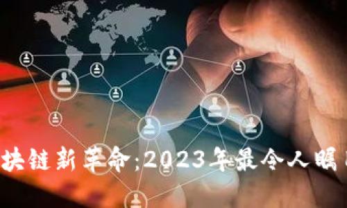 你不知道的区块链新革命：2023年最令人瞩目的项目揭晓！
