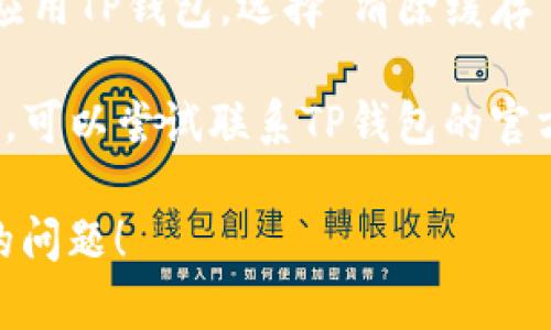 关于TP钱包无法打开的问题，建议您尝试以下解决方案：

1. **检查网络连接**：确保您的设备连接到互联网。无论是Wi-Fi还是移动数据，都请确认网络信号良好。

2. **更新应用**：前往应用商店（如App Store或Google Play）检查TP钱包是否有更新版本，如果有，请及时更新到最新版本。

3. **重新启动设备**：有时候，重启设备可以解决临时的卡顿或应用问题。

4. **清除缓存**（针对Android用户）：前往设置应用TP钱包，选择“清除缓存”，然后重新打开应用。

5. **联系客服**：如果以上方法都无法解决问题，可以尝试联系TP钱包的官方客服，寻求进一步的帮助。

希望以上方法能够帮助您解决TP钱包无法打开的问题！