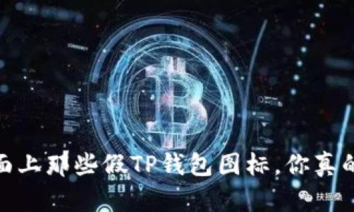 揭秘：市面上那些假TP钱包图标，你真的了解吗？