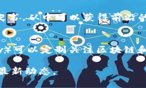 区块链最新资讯可以通过以下几个途径获取：

1. **专业网站和平台**：
   - **CoinDesk**：提供全球区块链和加密货币的最新新闻、分析和市场数据。
   - **CoinTelegraph**：报道加密货币市场、区块链技术相关的最新发展。
   - **Decrypt**：专注于区块链和加密货币的新动态和深入分析。

2. **社交媒体**：
   - **Twitter**：许多区块链领域的专家、项目团队和新闻机构会在Twitter上分享最新资讯和观点。
   - **Reddit**：区块链和加密货币相关的子版块（如 r/CryptoCurrency、r/Bitcoin）常常讨论最新趋势和新闻。

3. **视频平台**：
   - **YouTube**：有很多区块链相关的频道，包括新闻更新、深度分析和教育内容。

4. **行业报告和白皮书**：
   - 许多区块链项目会定期发布报告和白皮书，从中可以获得前沿的市场和技术信息。

5. **新闻应用程序和聚合器**：
   - 一些新闻聚合器（如Flipboard或Feedly）可以定制关注区块链和加密货币的内容。

这些渠道都能帮助你及时获取区块链领域的最新动态。