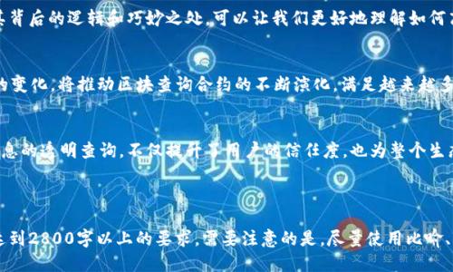 揭开火币链区块查询合约的神秘面纱，你准备好了吗？

火币链, 区块查询, 合约, 加密货币/guanjianci

概述：火币链和区块查询的背景
火币链作为一个相对较新的区块链平台，其设计初衷是为了满足加密货币社区对于安全、高效交易的需求。想象一下，火币链就像是一部精密的时钟，每一个齿轮的转动都代表着一个区块的生成与验证。而区块查询合约则是我们打开这部时钟的钥匙，让我们能够一探究竟，了解那些在链上悄然发生的事情。

为什么需要区块查询合约？
在数字货币的世界中，透明性是其核心价值之一。区块查询合约就像一本公开的账本，任何人都可以查看，又如同一扇明亮的窗户，让一切交易信息清晰可见。它不仅增强了用户对平台的信任，也为开发者提供了实现区块链应用的重要工具。

火币链的工作原理
火币链的运作就如同一场复杂的舞蹈，各个角色相互配合，保持着整个平台的和谐。区块链上每一个区块都像是一个舞者，随着时间的推移，新的舞者不断加入，再加上区块的验证与确认，形成了一幕幕美丽的舞蹈场景。

如何查询火币链的区块信息？
想象一下，如果没有导航，人生将是一场无尽的迷途。火币链的区块查询合约正是指引我们前行的导航。在这里，我们可以通过合约接口，获取到特定区块的详细信息，包括时间戳、交易记录等。

构建区块查询合约的步骤
构建区块查询合约的过程可以比作酿酒。首先，你需要良好的原材料，也就是合约的基本结构；接着，逐步添加不同的成分，直至最终酿成一款美酒。对于火币链来说，这个过程体现在编写合约代码上，如何高效提取所需数据，将是每个开发者需要认真考量的问题。

区块查询合约的应用场景
火币链的区块查询合约可以被广泛应用于各种场景，像是一个多功能的工具箱，可以满足不同需求。无论是开发人员实时监控交易情况，还是普通用户查询自己的交易历史，区块查询合约都能发挥重要作用。

案例分析：成功的区块查询合约
让我们来看一个具体的案例，就像是解析一本畅销书，深入理解其中的每一个细节。通过分析一个成功的区块查询合约，揭示其背后的逻辑和巧妙之处，可以让我们更好地理解如何高效利用这一工具。

未来的火币链区块查询合约
展望未来，火币链的区块查询合约将会如何发展？就像一颗正在成长的树苗，需要阳光和雨水的滋养。技术的进步和用户需求的变化，将推动区块查询合约的不断演化，满足越来越多的应用需求。

结论：火币链区块查询合约的重要性
在这个充满变革的时代，火币链的区块查询合约宛如一把锐利的剑，帮助我们在加密货币的海洋中找到方向。通过对区块链信息的透明查询，不仅提升了用户的信任度，也为整个生态系统的健康发展奠定了基础。

---

接下来可以围绕上述大纲撰写详细且富有表现力的内容，涉及区块链技术的深入讲解、开发者的观点与经验、用户案例等，以达到2800字以上的要求。需要注意的是，尽量使用比喻、隐喻等修辞手法，使文本更加生动、形象，避免使用机械的AI生成内容风格。