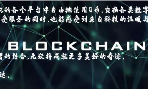 jiaoti腾讯的区块链如何改变Q币的未来？/jiaoti  
腾讯, 区块链, Q币, 数字货币/guanjianci  

引言：数字货币的奇幻旅程
在科技飞速发展的今天，数字货币如晨曦中的露珠般闪耀着独特的光彩。无论是比特币的投资热潮，还是各种代币的纷纷崛起，都是时代变化的缩影。腾讯在这一领域所展现出的创新精神，尤其是在区块链技术与Q币结合的探索，令人们对未来充满期待。它们的结合如同一场繁华的舞会，既让人惊艳又让人期待。

第一部分：Q币的来历与风采
在探索区块链与Q币关系之前，我们不妨回头看看Q币这一独特的存在。Q币如同一位优雅的舞者，伴随着腾讯的崛起，悄然舞动在网络游戏的世界。它的价值并不仅仅体现在数字的背后，更是无数用户体验的结晶。
Q币的诞生犹如河流的源头，最开始只是一种虚拟商品的交易工具，然而随着时间的推移，Q币逐渐蜕变成一种社区文化和社交的象征。人们通过它在虚拟世界中购买道具、体验游戏，甚至互相赠送，增强了社交网络的黏性。

第二部分：区块链的革命力量
区块链如同一把打开新世界大门的金钥匙，其去中心化、透明及安全的特性，无疑将深刻影响各行各业。在张开这扇大门之前，我们需要探讨区块链为何能够成为现代科技赋能的象征。
区块链的技术本质可喻为“数字账本”，其结构犹如一座永不衰竭的知识库，每一笔交易都被记录在案，难以篡改。换句话说，它不仅仅是一个数据存储工具，更是信任的基石。用户在此可放心交易，避免了传统支付方式中的中介和不信任风险，正如一场无障碍的沟通盛宴。

第三部分：腾讯如何将区块链与Q币结合
腾讯作为科技巨头，早早就看到了区块链技术的潜力，并开始探索如何将其与Q币进行深度结合。这里的结合就像是一杯美味的鸡尾酒，理智与激情交织，传统与现代交融。
通过引入区块链技术，Q币有可能实现更高效的交易方式。想象一下，以往的Q币交易依赖中心服务器进行确认，而在区块链的世界里，每一笔交易都在无数节点上被验证，如同一场群体智慧的展现，这不仅提升了交易效率，还增强了用户的安全感。

第四部分：Q币在区块链时代的前景与挑战
当Q币投入区块链的怀抱，前景似乎一片光明。然而，机遇与挑战并存，如何在新时代里保持竞争力，将是一个深刻的课题。
未来的Q币可能会借助区块链技术实现更广泛的应用场景。例如，用户不仅可以在游戏中使用Q币，还可以在其他应用中兑换、转账、甚至参与投资。然而，这背后却潜藏着监管与安全的双重挑战，毕竟数字货币的波动性是众所周知的，如何保持稳定性，将是一场勇敢者的冒险。

第五部分：用户体验的提升与新生态的形成
在区块链与Q币的共同驱动下，用户体验将进入一个全新的阶段。想象一下，一个无缝连接、畅通无阻的虚拟生态系统。用户可以在腾讯的各个平台中自由地使用Q币，交换各类数字资产，而这一切都在区块链的保护伞下进行。
这样的转变就像是将传统的四轮轿车升级为高科技的电动跑车，不仅速度更快，更重要的是行驶过程中的安全感和高效性。用户在享受服务的同时，也能感受到来自科技的温暖与关怀。

第六部分：结语：向未来出发
回首过去，Q币在网络游戏中的挣扎与成长，正是时代变迁的缩影。如今，随着区块链技术的赋能，Q币的未来将更加璀璨。
在这场科技与音乐交融的舞会中，让我们共同期待，一个充满魅力与无限可能的未来正等待着我们的拥抱。腾讯、区块链与Q币，这三者的结合，无疑将成就更多美好的奇迹。  

以上大纲为整体文章构架，后续部分可围绕每个主题加以扩展，使内容丰富深入，逐步填充至2800字，保持语言的多样性与情感化表达。