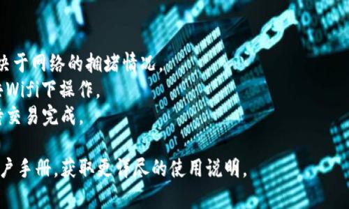 根据我的了解，TP钱包（Trust Wallet）是一款支持多种加密货币的去中心化钱包。用户可以用它进行转账、接收和存储多种数字资产。下面是关于TP钱包转账的一些基本信息：

### TP钱包能否转账？

是的，TP钱包可以进行转账操作。用户可以通过以下步骤在TP钱包中进行数字货币转账：

1. **打开TP钱包**：确保你已经下载并安装了TP钱包，并创建了一个钱包账户。

2. **选择加密货币**：在主界面中选择你想要转账的加密货币（例如：Ethereum、Binance Coin等）。

3. **点击转账**：在选定的加密货币页面中，通常会有“发送”或“转账”按钮，点击它。

4. **输入转账信息**：在弹出的窗口中输入接收方的地址和要转账的金额。注意确保接收地址的准确性，因为区块链转账是不可逆的。

5. **确认转账**：检查输入的信息正确无误后，确认转账。在某些情况下，可能需要支付网络手续费。

6. **完成转账**：转账完成后，你会收到一条确认信息，同时可以在交易记录中查看此次转账的详细信息。

### 注意事项

- **手续费**：转账时，网络会收取一定的手续费，费用的高低取决于网络的拥堵情况。
- **转账安全**：确保在安全的网络环境中进行转账，避免在公共Wifi下操作。
- **区块确认**：不同的币种可能需要不同的确认时间。耐心等待交易完成。

如有更多的具体问题，建议查看TP钱包的官方网站或者相关的用户手册，获取更详尽的使用说明。