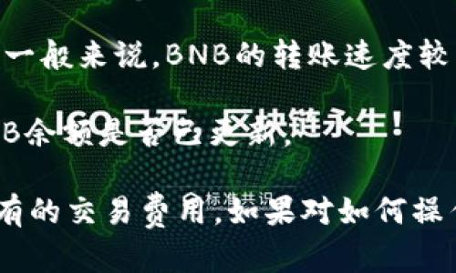 抹茶（MEXC）交易所支持将BNB（币安币）提取到TP钱包，前提是TP钱包支持BNB。如果您想将BNB从抹茶转移到TP钱包，请按照以下步骤操作：

1. **确认TP钱包地址**：首先，确保您在TP钱包中找到正确的BNB接收地址。每个加密资产都有唯一的地址。

2. **登录抹茶账号**：使用您的账户登录抹茶交易所。

3. **进行提币操作**：
   - 在您的抹茶账户中，找到“资产”或“钱包”选项。
   - 选择“提币”或“提现”。
   - 在提币页面中选择“BNB”，输入您在TP钱包中获取的地址。
   - 输入要提取的BNB金额，并确认相关的交易信息。

4. **确认交易**：抹茶可能会要求您进行二次身份验证（如邮件或手机验证码），请按照指示完成。

5. **等待交易确认**：提币交易提交后，您需要等待区块链确认。一般来说，BNB的转账速度较快。

6. **查看TP钱包**：转账完成后，您可以在TP钱包中查看您的BNB余额是否已更新。

请注意，所有交易都需谨慎操作，确保地址输入无误，并留意可能有的交易费用。如果对如何操作还有其他疑问，可以参考抹茶的官方帮助文档或联系客户支持。