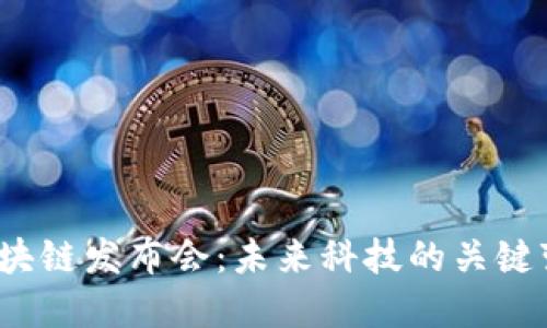 揭秘中国区块链发布会：未来科技的关键变革在何方？