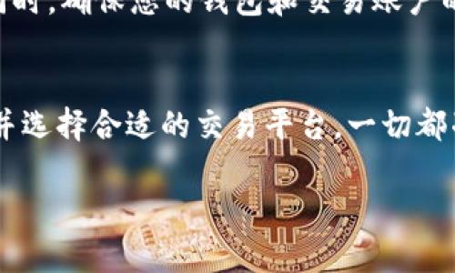 要将TP钱包中的数字货币或资产卖掉，您可以按照以下几个步骤进行操作。以下是一个详细的攻略，适合新手。

### 第一步：了解您的TP钱包
ol
li确保您已下载并安装最新版本的TP钱包，并成功注册账户。/li
li在钱包中查看您的资产，包括数字货币或代币的种类和金额。/li
/ol

### 第二步：选择交易平台
您需要选择一个支持您资产交易的加密货币交易平台。常见的平台包括但不限于 Binance、Huobi、Coinbase 和 Kraken。选择平台时，请考虑以下因素：
ul
li平台的安全性和声誉/li
li支持的交易对（例如USDT、BTC等）/li
li交易费用/li
li用户界面友好程度/li
li客户支持服务/li
/ul

### 第三步：创建账户并完成认证
如果您选择的交易平台需要创建账户：
ul
li访问交易平台的官网并注册新账户。/li
li按照提示完成身份认证（KYC），通常需要提交身份证明文件。/li
/ul

### 第四步：将TP钱包中的资产转入交易平台
1. 登录到您的交易账户。
2. 在钱包或者资产管理页面查找您想要存入的资产，获取对应的充值地址。
3. 返回TP钱包，选择您的资产，并选择“发送”或“转账”。
4. 粘贴您从交易平台获取的充值地址，并确认转账金额。
5. 检查信息无误后，提交转账请求。
6. 等待一段时间，直到交易确认，这可能需要几分钟到几小时不等。

### 第五步：在交易平台上进行交易
ol
li资产成功到达交易平台后，您可以在账户中看到您的余额。/li
li进入市场或交易页面，选择您要交易的对，比如 BTC/USDT。/li
li根据市场行情设置买入或卖出的价格和数量，确认交易订单。/li
li提交订单，等待市场成交。/li
/ol

### 第六步：提取法定货币
交易完成后，您可以将得到的法定货币（如USD、EUR等）提取回您的银行账户：
ul
li前往交易平台的“提币”或“提现”页面。/li
li选择提现的法定货币，并填写您的银行账户信息。/li
li确认提现请求，等待资金到账，通常需要几天时间。/li
/ul

### 第七步：保持记录与安全
在整个过程中，注意保持交易记录，以便于后续查询和报税。同时，确保您的钱包和交易账户的安全性，例如启用双因素认证（2FA）等。

### 总结
卖掉TP钱包中的资产并不是一件难事，只要您了解操作步骤并选择合适的交易平台。一切都准备好后，您就可以轻松地将数字货币转化为实际资金。

如有其他疑问或需要更详细的指导，欢迎咨询！