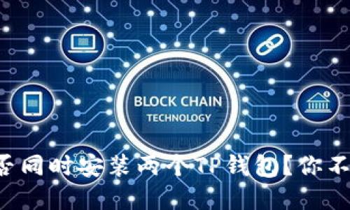 一台手机能否同时安装两个TP钱包？你不知道的秘密！