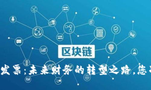 区块链电子发票：未来财务的转型之路，您准备好了吗？