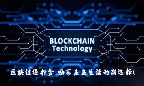 区块链退押金，畅享未来生活的新选择！