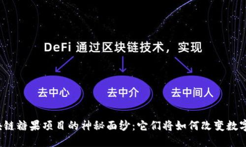 揭开最新区块链糖果项目的神秘面纱：它们将如何改变数字资产的未来？