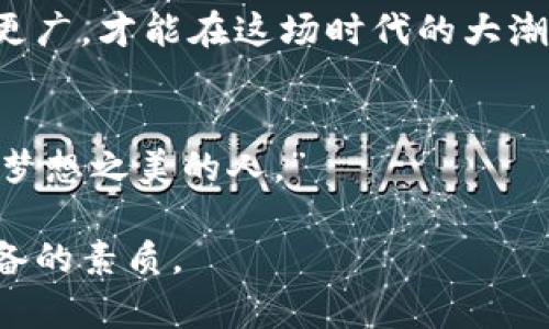   “区块链出海：全球市场变革的新机会，你准备好迎接了吗？” / 

 guanjianci 区块链, 出海, 市场变革, 投资机会 /guanjianci 

一、引言：区块链的全球化浪潮
在当今数字经济大潮中，区块链技术如同一场不可逆转的海潮，正席卷全球。它不仅是科技界的热门话题，也是投资者眼中的新金矿。随着区块链技术的不断成熟，各国纷纷迈出探索发展之路，特别是在“出海”的浪潮中，区块链究竟带来了哪些新的机会和挑战呢？

二、区块链：新经济的基础设施
区块链在各个行业中的应用似乎如同无数繁星，越发璀璨。作为一种去中心化、不可篡改的数据库，区块链为金融、供应链、医疗等领域注入了全新的活力。例如，在金融行业，传统的交易方式犹如龟速，而区块链的智能合约则仿佛是一台引擎，加速了交易流程。此外，区块链的透明性和安全性也为人们卸下了信任的重担，构建了一个更加高效且可信的商业环境。

三、区块链出海的走向：市场探索与全球布局
越来越多的创业公司与投资机构意识到，区块链的未来不仅仅局限于国内市场。出海成为了许多公司的共识，尤其是在东南亚、欧洲和北美等市场，这些地区的需求和潜力巨大。不同于传统的市场拓展，区块链出海如同一场跨国大会，各种文化与技术的碰撞，使得区块链的发展多元化。

四、面临的挑战与应对策略
然而，出海并非一路顺风。数据隐私保护、合规性、市场准入等诸多挑战如同波涛汹涌的海浪，随时可能冲击创新者的梦想。对此，企业需要积极应对，调整策略。例如，与当地的法律法规密切接轨，寻求与当地公司的合作，才能在快速变化的市场中稳住脚跟。

五、成功案例分析：领航者的智慧
在区块链出海的浪潮中，有一些企业已经成功地搭上了这班快车，他们的经验如同明灯，为后来的探索者指引方向。例如某知名区块链企业通过与当地银行合作，成功进入了东南亚市场，开创了新的商业模式。这种成功不仅仅是技术上的胜利，更是战略与执行的完美结合。

六、未来展望：机遇与挑战并存
未来，区块链技术将继续在全球范围内发挥其独特的优势。随着技术的不断进步与各国政策的逐步完善，区块链的出海将迎来前所未有的机遇。企业只有将视野放得更广，才能在这场时代的大潮中立于不败之地。

七、结语：共筑区块链的未来蓝图
区块链的出海是一次深海探险，前方的未知与挑战正如大海中的风浪，然而只要方向明确，风帆高扬，成功的彼岸终将到达。正如一位智者所言，“未来是属于那些相信梦想之美的人。”

总结来说，区块链的出海为无数创业者带来了机会，但也需警惕潜在的障碍和挑战。用创新的思维和灵活的应对方式去迎战未来，这将是每一个区块链从业者必须具备的素质。