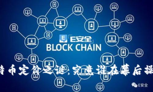 比特币定价之谜：究竟谁在幕后操控？