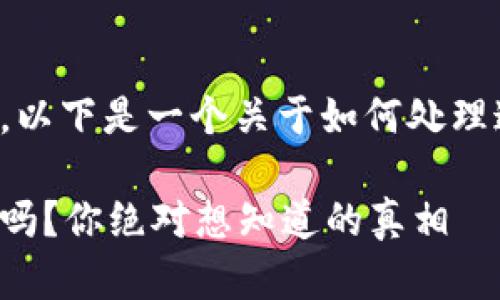 对于TP钱包的注销问题，以下是一个关于如何处理这个问题的和相关内容。

TP钱包注销后还能重建吗？你绝对想知道的真相