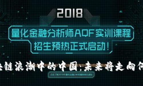 区块链浪潮中的中国：未来将走向何方？