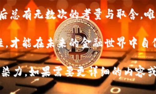 tiaoti区块链币的秘密：风险在何方？/tiaoti

区块链, 数字货币, 投资风险, 加密货币/guanjianci

引言：投资的魅力与风险并存
在现代金融世界中，区块链币及其背后的技术仿佛是一扇通往未来财富的大门。然而，正如雨后的彩虹总伴随着风雨，投资区块链币无疑也充满了机遇与风险。本文将深入探讨区块链币的风险，为您提供全面的视角，让您在这条投资道路上少一些迷茫与无助。

是什么让区块链币如此受欢迎？
区块链币，作为一种新的数字货币，犹如一颗绚丽的流星，吸引了无数投资者的目光。它们的魅力在于去中心化的特点以及透明的交易记录，仿佛为个体投资者打开了一扇新的机遇之窗。

区块链币的种类多样，投资需谨慎
区块链币并非单一存在，而是在全球范围内衍生出众多种类。从最初的比特币到如今的以太坊、瑞波币，再到最近兴起的许多山寨币，每一种都有其独特的特性，如同不同种类的花朵，各自绽放着不同的美丽。但正如每朵花都有其生命周期，区块链币也存在着投资风险。

风险一：市场波动之大
区块链币市场的波动，犹如风暴中的大海，风起云涌，不可预测。价格的剧烈波动可能让人一夜暴富的同时，也可能使投资者瞬间失去所有。投资者必须具备抵御这种价格剧烈波动的心理准备。

风险二：技术安全隐患
区块链技术尽管被誉为安全的象征，然而技术的复杂性和不断变化的安全威胁却为投资者带来了隐患。黑客攻击、平台诈骗等事件频频出现，就像暗藏的暗礁，可能在你最不经意的时候冲击你的投资。

风险三：监管政策的不确定性
各国对区块链和加密货币的监管政策持续变化，常常使投资者感到措手不及。就像是在进行一场没有规则的游戏，政策的变化可能瞬间改变市场的游戏规则，让原本的投资计划化为泡影。

风险四：项目本身的可信度
与其他投资一样，区块链项目的可行性与团队的能力是成功的关键。市场上充斥着大量缺乏实质支持的项目，投资者如同在茫茫人海中寻找独木舟，一不小心可能就会掉入深渊。

如何降低区块链币的投资风险？
尽管风险重重，但并不意味着投资者无计可施。充分的研究、对市场的敏锐观察和自我情绪的管理均是降低风险的有效手段。有时，耐心等候甚至比激进的投资更为重要，就像看到一颗熟透的苹果时，才是最佳的采摘时机。

总结：谨慎投资，理性决策
投资区块链币无疑充满诱惑，而其中隐藏的风险则要求每一个投资者铭记在心。风雨过后，方见彩虹，唯有谨慎而行，方能在区块链的世界中乘风破浪，找到属于自己的那片蓝海。

尾声：投资如人生，风险与机遇共存
在投资区块链币的旅程中，我们不仅需要对机遇保持敏感，更要理解风险的存在。正如生活中的每一次选择，成功的背后总有无数次的考量与取舍。唯有保持理性、积极学习、勇于创新，才能在这个瞬息万变的领域中，稳扎稳打，创造属于自己的价值。

通过以上的分析与讨论，相信读者能够更加全面地理解区块链币的风险与机遇。在投资的路上，谨记风险管理的重要性，才能在未来的金融世界中自信前行。

这个大纲与内容的结构旨在为读者提供一个易于理解的框架，同时还引入了形象化的比喻和情感表达，使文字更具感染力。如果需要更详细的内容或有特定的要求，欢迎提出！