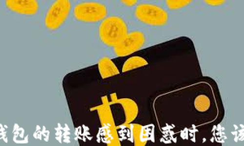 
当您对TP钱包的转账感到困惑时，您该如何应对？