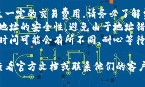 如果您在使用TP钱包（Trust Wallet）并想要提现，下面是一些简单的步骤和信息：

### TP钱包提现地址在哪里？

1. **打开TP钱包应用**：首先，在您的设备上打开TP钱包应用程序。

2. **导航到账户**：在应用的主界面上，点击“钱包”或“账户”选项，您将看到您存储的不同加密货币。

3. **选择要提现的货币**：找到您想要提现的加密货币，并点击进入该币种的详细信息页面。

4. **点击“发送”或“提现”按钮**：在该币种页面，您会看到一个“发送”或“提现”的选项，点击进入。

5. **输入提现地址**：
   - 在“收款地址”字段中输入您的接收地址。您可以将此地址从其他钱包或交易所复制粘贴过来。
   - 请确保您输入的地址是正确的，因为加密货币一旦发送是不可逆的。

6. **输入提现金额**：在金额字段中输入您想要提现的金额。

7. **确认交易**：仔细检查您输入的信息，包括接收地址和金额无误后，确认提现。

8. **等待确认**：提现请求提交后，等待网络确认。这可能需要一些时间，具体取决于所使用的加密货币网络的拥堵情况。

### 注意事项：
- **交易费用**：提现加密货币时可能会产生一定的交易费用，请务必了解费用结构。
- **确保安全**：在转账时，请务必确认收款地址的安全性，避免由于地址错误造成的资产损失。
- **网络状态**：由于网络状态等原因，提款时间可能会有所不同，耐心等待。

如果您在使用TP钱包过程中遇到问题，可以查看官方文档或联系他们的客户支持获取帮助。