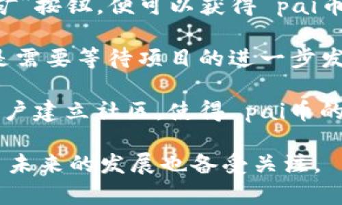 pai币（Pi Network）是基于区块链技术的一个项目，旨在让人们更容易地参与加密货币的挖矿。它的特点是用户可以通过手机应用轻松参与挖矿，而无需复杂的硬件或大量的电力消耗。Pi Network使用了分布式账本技术，意在为用户提供安全、去中心化的货币交易方式。以下是一些关于pai币和区块链的相关信息：

1. **区块链基础**：区块链是一种分散的数据库技术，允许数据在多个计算机之间以加密方式共享，而不用依赖中央数据库。这为数据的安全性和透明度提供了强有力的保障。

2. **pai币的挖矿机制**：与传统的区块链项目不同，Pai币的初始阶段不需要昂贵的计算资源。用户只需在其移动应用程序中每日点击一次“挖矿”按钮，便可以获得 pai币。这种方式使得更多人能够参与，而不仅限于技术精湛或经济条件优越的少数人。

3. **主网和流通**：目前pai币还处于测试网络阶段，尚未完全上线主网。因此，用户在应用中获得的 pai币目前不能直接在交易所进行交易，而是需要等待项目的进一步发展。

4. **社区和去中心化**：Pi Network强调社区的重要性，用户可以通过邀请朋友、参与社交活动等方式来增加自己的挖矿速率。这一机制鼓励用户建立社区，使得 pai币的推广变得更加有效。

总结来说，pai币是基于区块链技术的一种加密货币，旨在通过简化挖矿过程来吸引更广泛的用户参与。随着区块链技术的发展与应用普及，pai币未来的发展也备受关注。