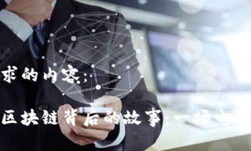 以下是您请求的内容：

揭开比特币区块链背后的故事：一场电影的奇幻之旅