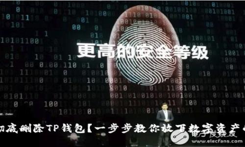 如何彻底删除TP钱包？一步步教你放下数字资产的束缚