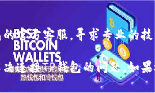 连接不上TP钱包的原因可能有多种，以下是一些常见的故障排查方法和建议：

### 1. 网络连接问题
确保您的设备连接到互联网。尝试访问其他网站以确认您的网络是否正常工作。

### 2. 钱包应用版本
检查您使用的TP钱包应用程序是否是最新版本。如果不是，请更新至最新版本，以确保所有功能正常。

### 3. 服务器问题
有时TP钱包的服务器可能会出现临时故障。您可以尝试访问TP钱包的官方网站或社交媒体，了解是否有维护或故障的公告。

### 4. 设备兼容性
某些手机或系统的兼容性可能会导致钱包无法连接。查看TP钱包的支持页面，确认您的设备是否在兼容列表中。

### 5. 防火墙和安全软件
某些防火墙或安全软件可能会阻止TP钱包的连接。尝试暂时禁用它们，看看是否能成功连接。

### 6. 清除缓存和数据
在设置中找到TP钱包应用，尝试清除缓存和数据，重启应用后再试。

### 7. 重启设备
有时简单的设备重启可以解决暂时性的问题。

### 8. 联系客服
如果以上步骤都无法解决问题，建议联系TP钱包的官方客服，寻求专业的技术支持。

通过这些基本的排查方法，您应该能够找到并解决连接TP钱包的问题。如果还有其他疑问，欢迎再提出！