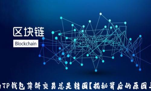 
为什么你的TP钱包薄饼交易总是转圈？揭秘背后的原因与解决方案！