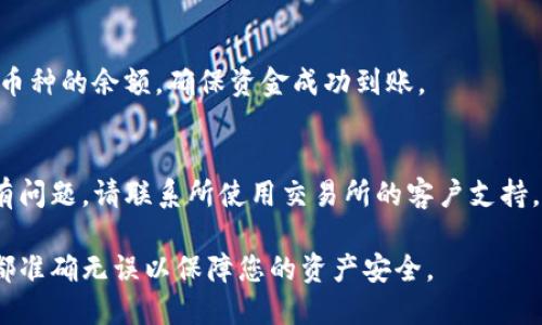 要从TP钱包（Trust Wallet）转移资金到交易所，您可以按照以下步骤操作。这些步骤主要涵盖了从TP钱包向另一个地址（如交易所的钱包地址）进行转账的过程。请确保您仔细阅读每一步以确保安全和准确。

第一步：打开TP钱包
首先，确保您已经在手机上安装并打开了TP钱包应用程序。输入您的密码或使用生物识别技术（如指纹或面部识别）登录。

第二步：选择要转移的加密货币
在TP钱包的主界面上，您将看到您的资产列表。选择您想要转移到交易所的加密货币。例如，比特币（BTC）、以太坊（ETH）或其他代币。

第三步：获取交易所的钱包地址
登录到您所选择的交易所账户（如币安、火币、OKEx等）。在账户的资产或资金管理部分，找到要存入的加密货币，并获取对应的钱包地址。通常，您可以点击“存款”按钮，然后会显示特定币种的存款地址。
确保地址正确无误，以避免资金损失！推荐使用复制功能直接复制钱包地址。注意，不同币种的地址是不同的，确保您选择的地址与您要发送的币种匹配。

第四步：在TP钱包中开始转账
回到TP钱包，点击您选择的加密货币，然后点击“发送”或“转账”。您会被要求输入接收方地址，将之前复制的交易所地址粘贴到此处。

第五步：输入转账金额
在输入框中填写您希望转移的金额。您可以选择转移全部资产或部分资产。在确认金额时，最好多检查几遍，确保没有误输入。

第六步：检查交易细节
在提交转账之前，TP钱包会显示一份交易摘要，包括转账金额、接收地址和相关的网络手续费。请仔细检查这些信息。确保所有信息都正确无误。

第七步：确认转账
如果一切信息都无误，请点击“发送”或“确认”按钮。根据TP钱包的安全设置，您可能需要输入您的密码或进行生物识别确认。这是为了保护您的资产安全。

第八步：等待交易确认
一旦交易提交，您可以在TP钱包中查看交易记录，同时也可以在区块链浏览器上追踪到您的交易状态。根据网络的繁忙程度，交易确认的速度会有所不同。

第九步：查看交易所的账户余额
交易完成后，稍等片刻（通常是几分钟），然后登录到您自己的交易所账户，检查对应币种的余额。确保资金成功到账。

第十步：处理任何问题
如果资金没有按时到账，检查您在TP钱包上输入的地址和转账信息是否正确。如果有问题，请联系所使用交易所的客户支持，提供交易信息以寻求帮助。

以上就是从TP钱包转到交易所的步骤。务必要谨慎处理加密货币交易，确保每一步都准确无误以保障您的资产安全。