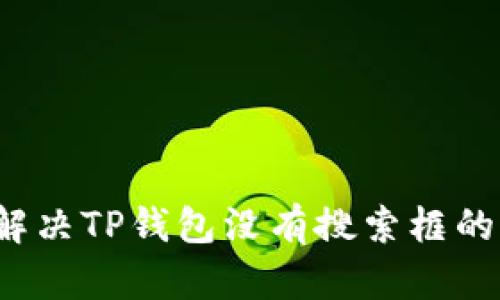 如何解决TP钱包没有搜索框的问题？