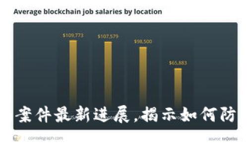 区块链养殖诈骗案件最新进展，揭示如何防范新型网络诈骗