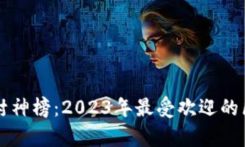 区块链游戏最新封神榜：2023年最受欢迎的区块链游戏全解析