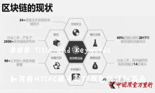 ### Title and Keywords


如何将MTIAC提币到TP钱包的详细指南