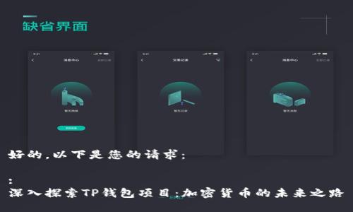 好的，以下是您的请求：

:
深入探索TP钱包项目：加密货币的未来之路