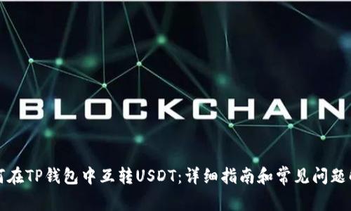 如何在TP钱包中互转USDT：详细指南和常见问题解答