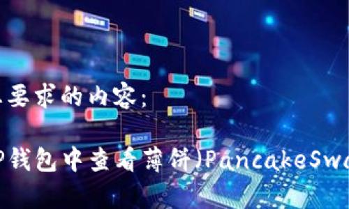 下面是您要求的内容：

如何在TP钱包中查看薄饼（PancakeSwap）线图？