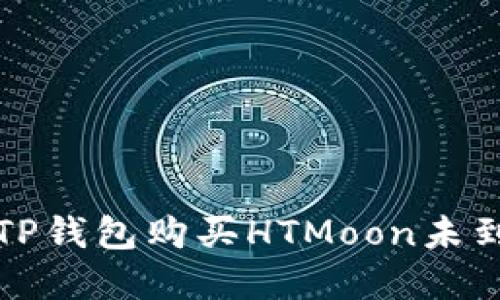 如何解决TP钱包购买HTMoon未到账的问题