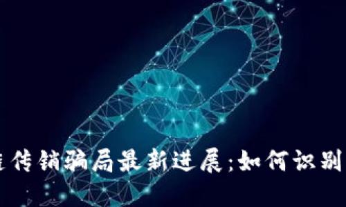 区块链传销骗局最新进展：如何识别与防范