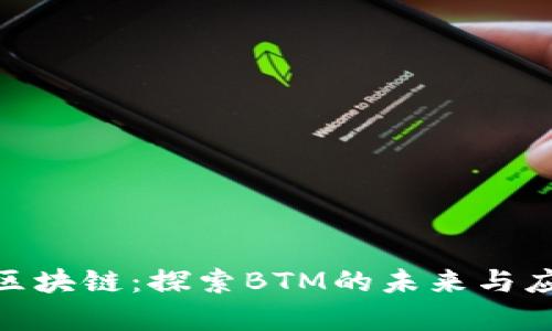 btm币区块链：探索BTM的未来与应用前景