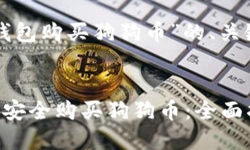 下面是关于“TP钱包购买狗狗币”的、关键词和内容大纲。


如何通过TP钱包安全购买狗狗币：全面指南