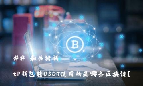 ## 和关键词

tP钱包转USDT使用的是哪条区块链？