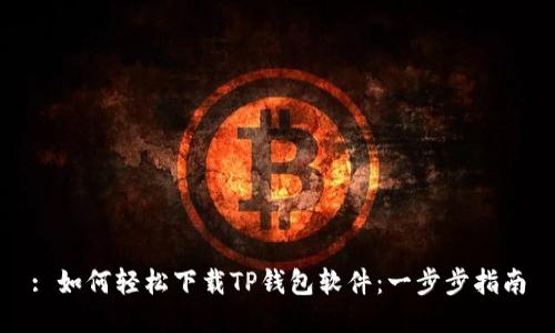 : 如何轻松下载TP钱包软件：一步步指南