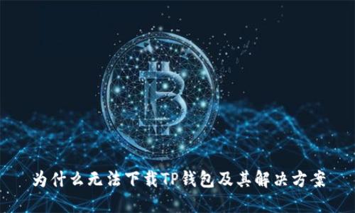 为什么无法下载TP钱包及其解决方案